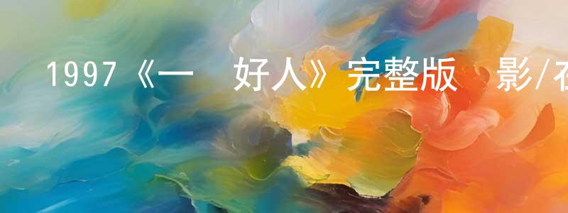 陳坤福的動漫綜藝大全,1997《一個好人》完整版電影/在線觀看/百度云-美劇天堂